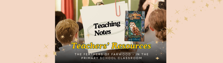 Teachers’ Resources : Ideas to bring the magic of The Feathers of Farwood into the&nbsp;classroom